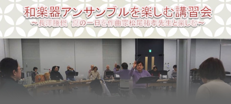 和楽器アンサンブルを楽しむ講習会 〜長沢勝俊 夏の一日 を作曲家 松尾祐孝先生と楽しむ〜